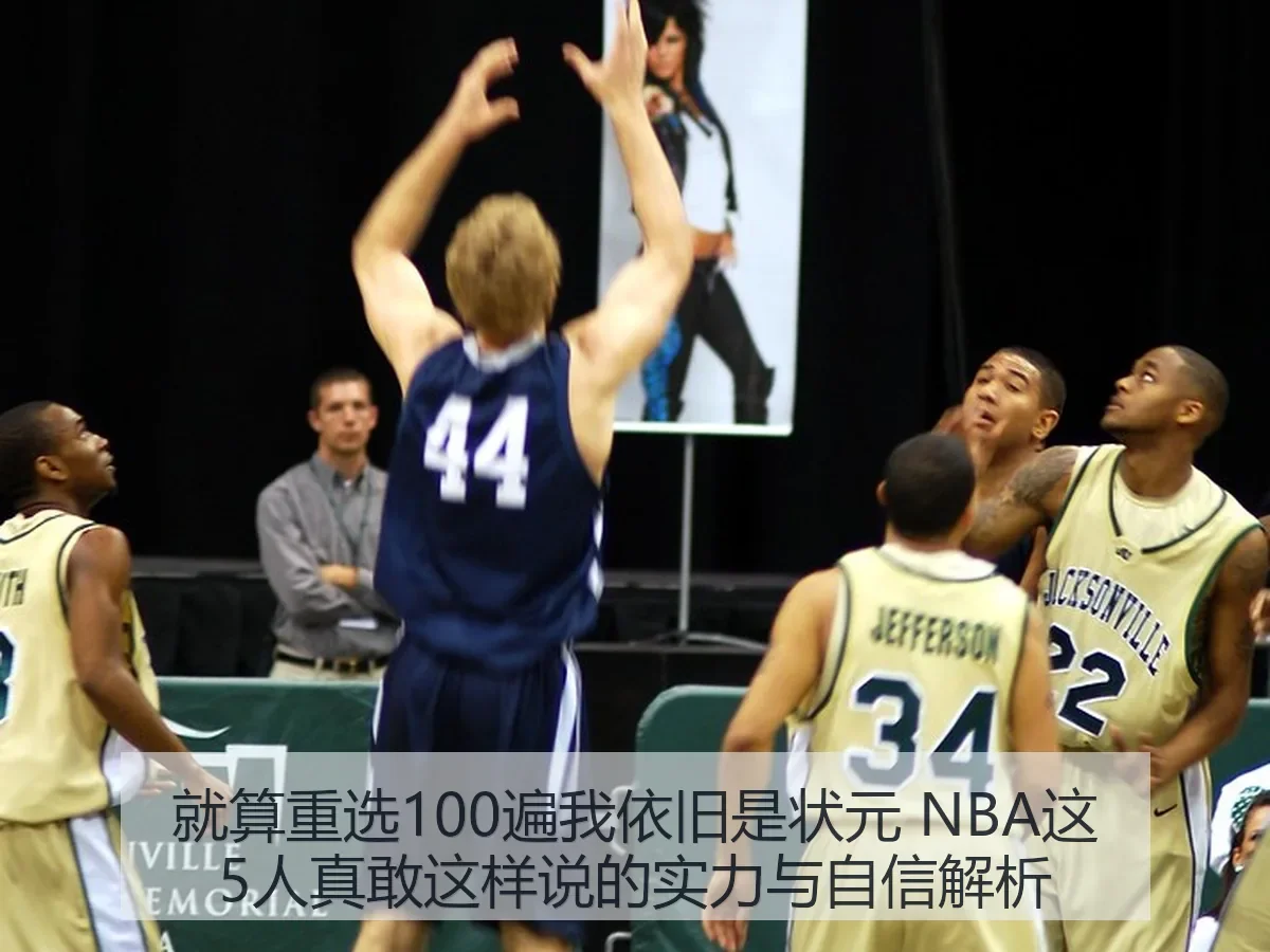 就算重选100遍我依旧是状元 NBA这5人真敢这样说的实力与自信解析