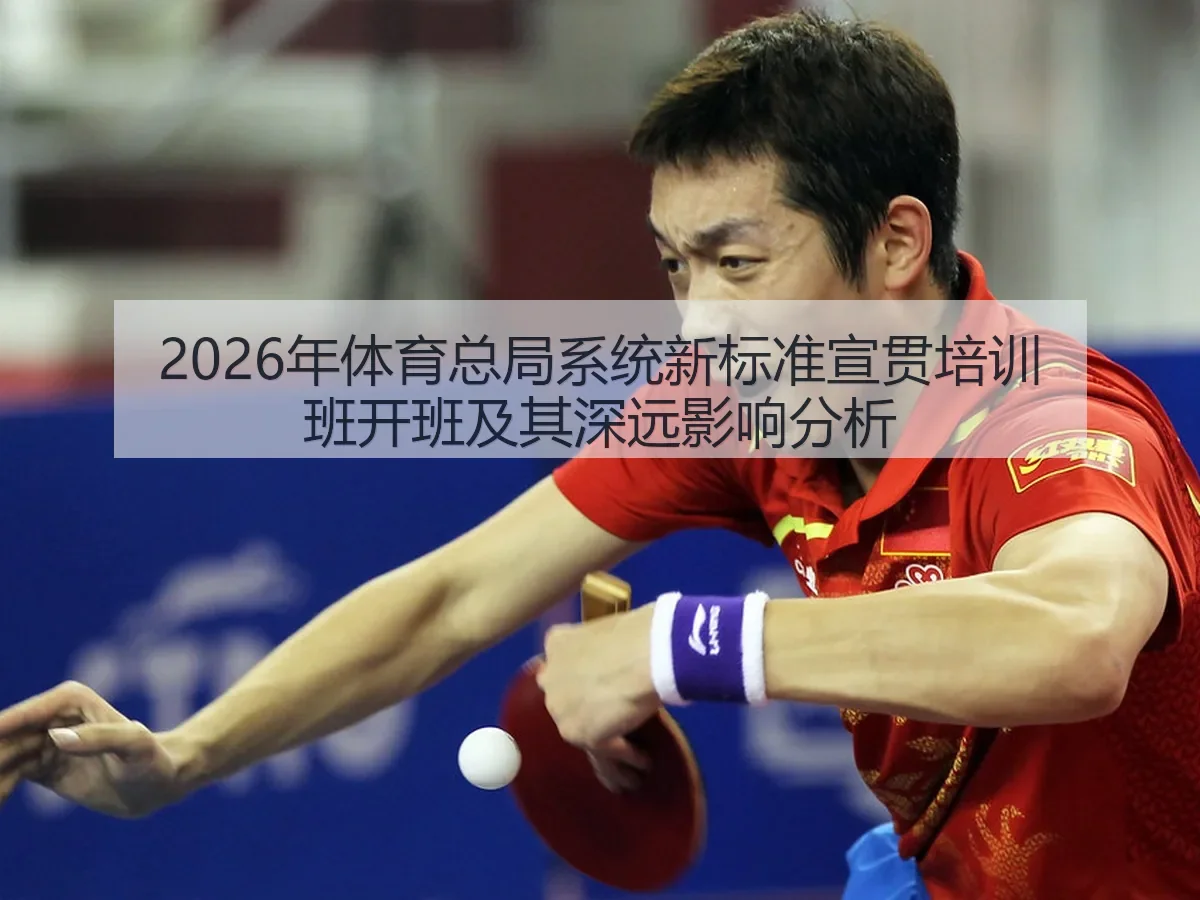 2026年体育总局系统新标准宣贯培训班开班及其深远影响分析